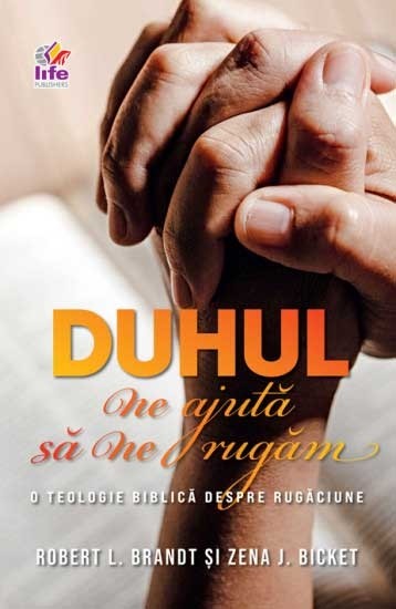 Duhul ne ajută să ne rugăm: O teologie biblică despre rugăciune
