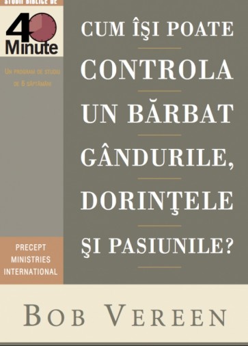 Cum isi poate controla un barbat gandurile, dorintele si pasiunile?