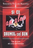 Si eu am ales drumul cel bun. Cum am ajuns sa-L cunosc pe Dumnezeu