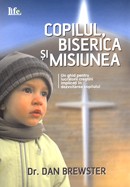 Copilul, Biserica si misiunea. Un ghid pentru lucratorii crestini implicati in dezvoltarea copilului