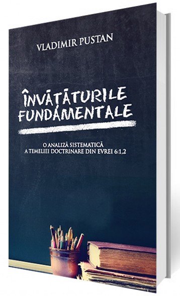 Invataturi fundamentale. O analiza sistematica a temeliei doctrinare din Evrei 6:1, 2