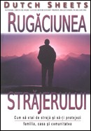Rugaciunea strajerului. Cum sa stai de straja si sa-ti protejezi familia, casa si comunitatea