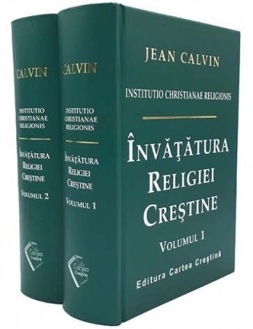 Invatatura religiei crestine [Institutio Christianae Religionis]. Vol. 1-2