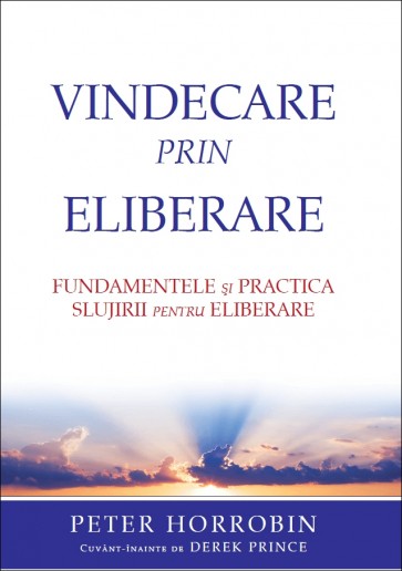 Vindecare prin eliberare. Fundamentele si practica slujirii de eliberare