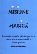 Misiune magica. Metode uzuale si idei pentru comunicarea vizuala a Evangheliei