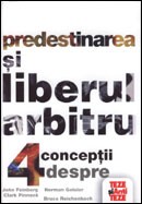 Predestinarea si liberul arbitru. 4 conceptii despre suveranitatea divina si libertatea umana. Seria 'Teze si antiteze'
