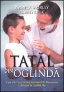 Tatal din oglinda. Cum sa-ti vezi inima pasionata de Dumnezeu reflectata in copilul tau