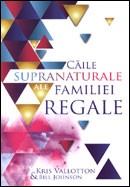Caile supranaturale ale familiei regale. Descopera drepturile si privilegiile de a fi un fiu sau o fiica a lui Dumnezeu