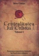 Centralitatea lui Cristos. Prezentarea expozitiva a Epistolei lui Pavel catre coloseni. Vol. 1