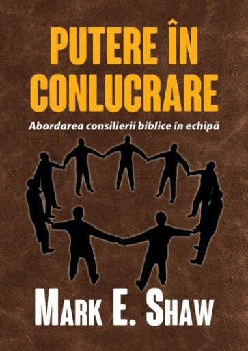 Putere in conlucrare. Abordarea consilierii biblice in echipa