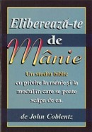 Elibereaza-te de manie. Un studiu biblic cu privire la manie si la modul in care se poate scapa de ea