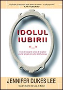 Idolul iubirii. Cum sa renunti la nevoia de acceptare si sa te privesti prin ochii lui Dumnezeu