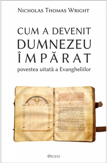 Cum a devenit Dumnezeu imparat. Povestea uitata a Evangheliilor
