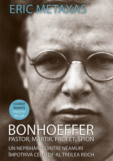 Bonhoeffer - pastor, martir, profet, spion. Un neprihanit dintre neamuri impotriva celui de-Al Treilea Reich
