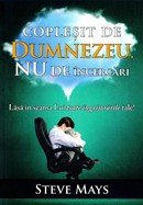 Coplesit de Dumnezeu, nu de incercari. Lasa in seama Lui toate ingrijorarile tale
