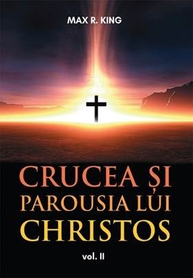 Crucea si Parousia lui Christos. Cele doua dimensiuni ale Unicului Escaton schimbator al veacurilor. Vol. 2