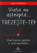 Viata nu asteapta... Trezeste-te! Uimitoarea putere a sentimentelor
