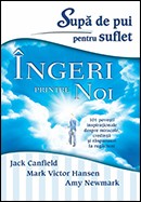 Ingeri printre noi. 101 povesti inspirationale despre miracole, credinta si raspunsuri la rugaciuni