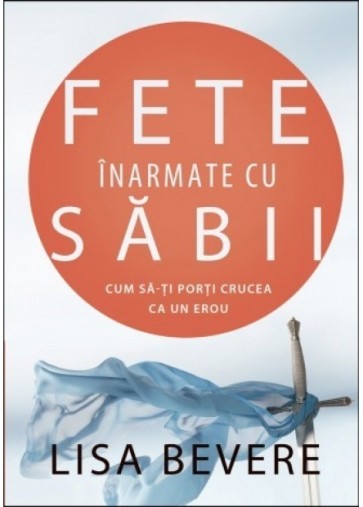 Fete inarmate cu sabii. Cum sa-ti porti crucea ca un erou