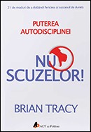 Nu scuzelor. Puterea autodisciplinei. 21 de moduri de a dobandi fericirea si succesul de durata