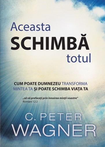 Aceasta schimba totul. Cum poate Dumnezeu transforma mintea ta si poate schimba viata ta