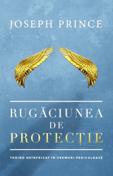 Rugaciunea de protectie. Traind neinfricat in vremuri periculoase