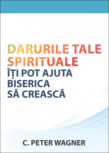 Darurile tale spirituale iti pot ajuta biserica sa creasca