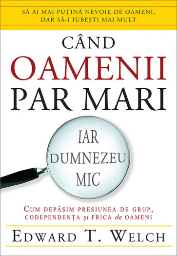 Cand oamenii par mari, iar Dumnezeu mic. Cum depasim presiunea de grup, codependenta si frica de oameni