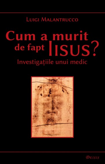 Cum a murit de fapt Isus? Investigatiile unui medic