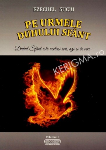 Pe urmele Duhului Sfant. Duhul Sfant este acelasi ieri, azi si in veci. Vol. 2