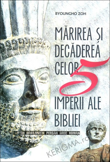 Marirea si decaderea celor 5 imperii ale Bibliei
