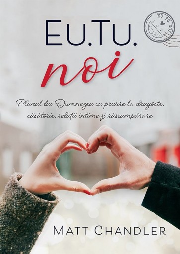 Eu. Tu. Noi. Planul lui Dumnezeu cu privire la dragoste, casatorie, relatii intime si rascumparare