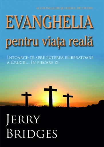 Evanghelia pentru viata reala. Intoarcere spre puterea eliberatoare a Crucii… in fiecare zi