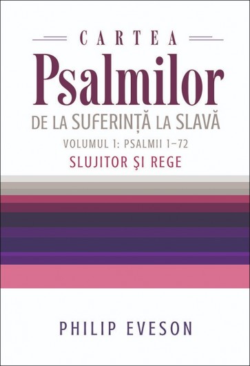 Cartea Psalmilor. De la suferinta la slava. Volumul 1: Psalmii 1-72. Slujitor si rege