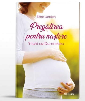 Pregătirea pentru naștere. 9 luni cu Dumnezeu