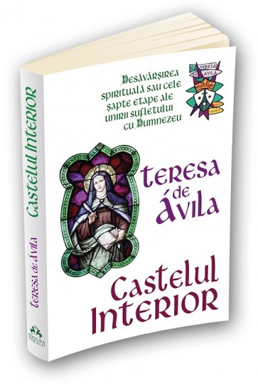 Castelul interior. Desăvârșirea spirituală sau cele șapte etape ale unirii sufletului cu Dumnezeu