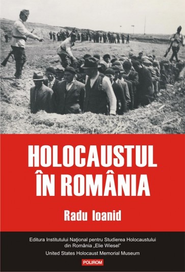 Holocaustul în Romania. Distrugerea evreilor și romilor sub regimul Antonescu. 1940 – 1944