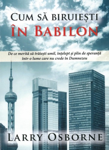 Cum să biruiești în Babilon. De ce merită să trăiești umil, înțelept și plin de speranță într-o lume care nu crede în Dumnezeu