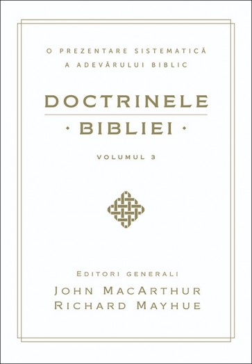 Doctrinele Bibliei. O prezentare sistematică a adevărului biblic. Vol. 3
