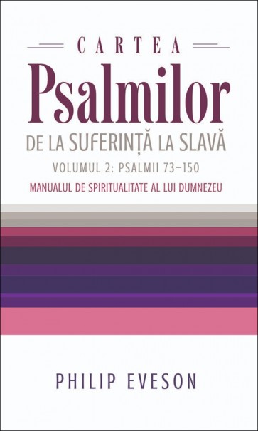Cartea Psalmilor. De la suferință la slavă. Volumul 2: Psalmii 73-150. Manual de spiritualitate al lui Dumnezeu