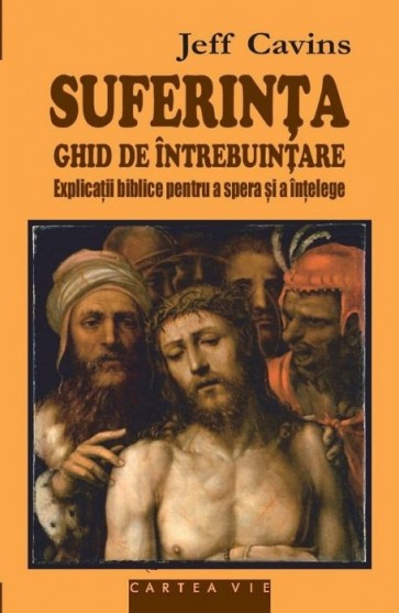 Suferinţa. Ghid de utilizare. Explicaţii biblice pentru a spera și a înțelege