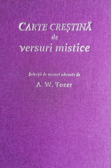 Carte creștină de versuri mistice. Selecții de versuri adunate de A. W. Tozer