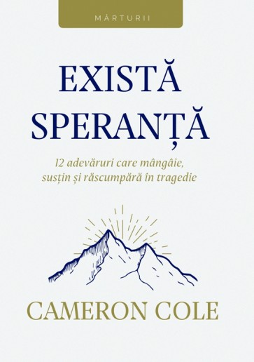 Există speranță. 12 adevăruri care mângâie, susțin și răscumpără în tragedie