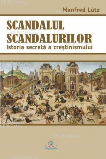 Scandalul scandalurilor. Istoria secretă a creştinismului