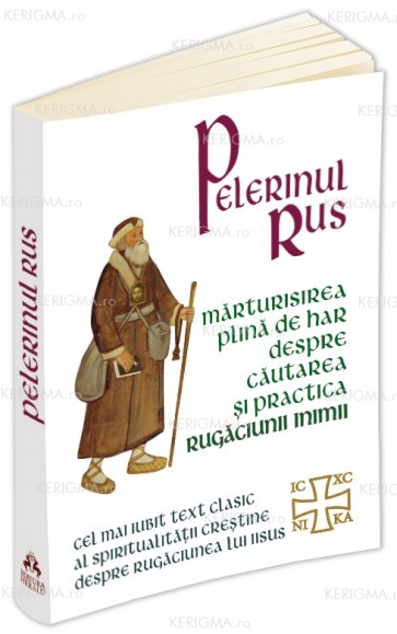 Pelerinul rus. Marturisirea plină de har despre căutarea și practica Rugăciunii inimii (HRD)