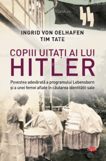 Copiii uitați ai lui Hitler. Povestea adevărată a programului Lebensborn și a unei femei aflate în căutarea identității sale