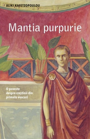 Mantia purpurie. O poveste despre creștinii din primele veacuri