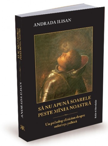 Să nu apună soarele peste mînia noastră. Un psiholog clinician despre suferința umană