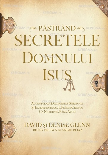 Păstrând secretele Domnului Isus. Accentuează disciplinele spirituale și experimentează-L pe Isus Cristos ca niciodată până acum