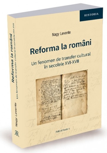 Reforma la români. Un fenomen de transfer cultural în secolele XVI-XVII